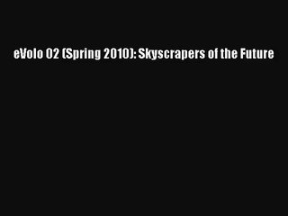 PDF Download eVolo 02 (Spring 2010): Skyscrapers of the Future Download Online