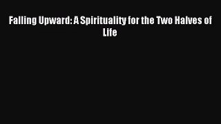 [PDF Download] Falling Upward: A Spirituality for the Two Halves of Life [PDF] Full Ebook