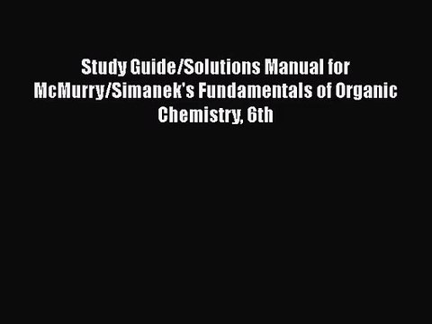 [PDF Download] Study Guide/Solutions Manual for McMurry/Simanek's Fundamentals of Organic Chemistry