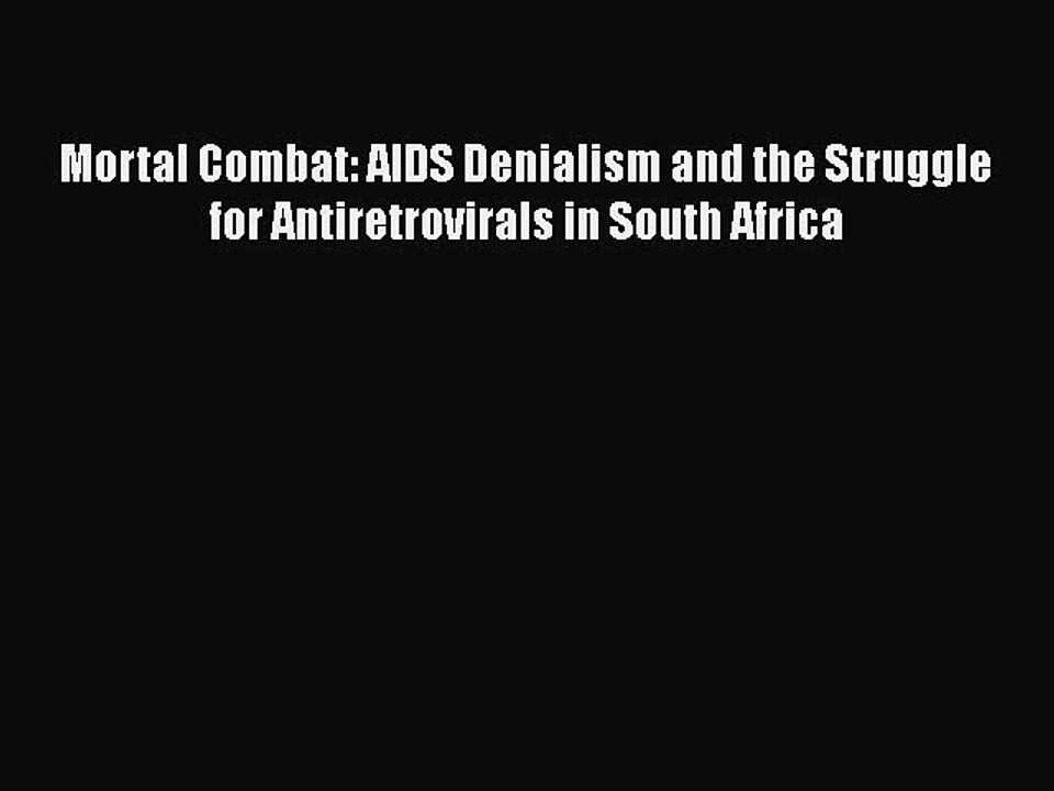 PDF Download Mortal Combat: AIDS Denialism and the Struggle for Antiretrovirals in South Africa