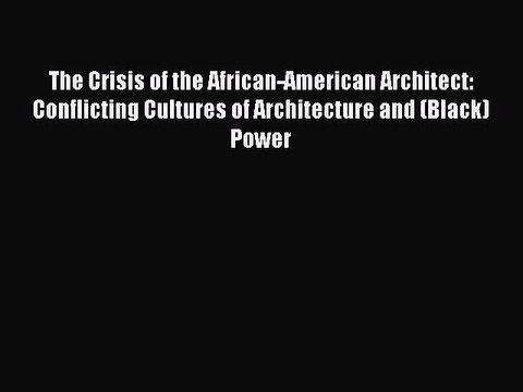 PDF Download The Crisis of the African-American Architect: Conflicting Cultures of Architecture