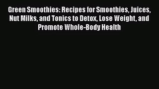 Read Green Smoothies: Recipes for Smoothies Juices Nut Milks and Tonics to Detox Lose Weight