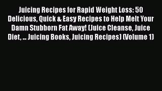 Read Juicing Recipes for Rapid Weight Loss: 50 Delicious Quick & Easy Recipes to Help Melt