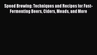 Read Speed Brewing: Techniques and Recipes for Fast-Fermenting Beers Ciders Meads and More