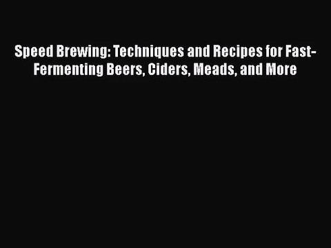 Read Speed Brewing: Techniques and Recipes for Fast-Fermenting Beers Ciders Meads and More