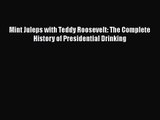 Read Mint Juleps with Teddy Roosevelt: The Complete History of Presidential Drinking Ebook
