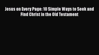 Jesus on Every Page: 10 Simple Ways to Seek and Find Christ in the Old Testament [Read] Online