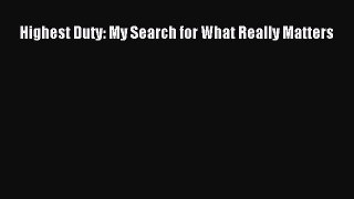 [PDF Download] Highest Duty: My Search for What Really Matters [Read] Full Ebook