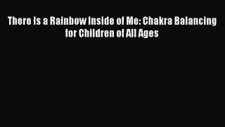 [PDF Download] There Is a Rainbow Inside of Me: Chakra Balancing for Children of All Ages [PDF]