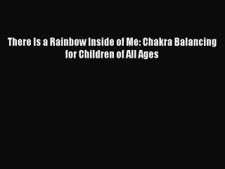 [PDF Download] There Is a Rainbow Inside of Me: Chakra Balancing for Children of All Ages [PDF]