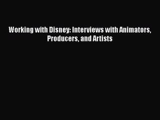 Download Video: [PDF Download] Working with Disney: Interviews with Animators Producers and Artists [PDF] Full