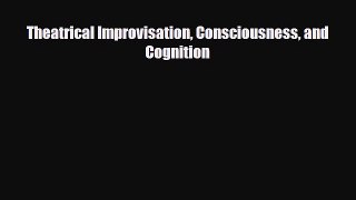 Theatrical Improvisation Consciousness and Cognition [Download] Online