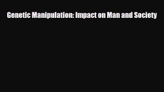 PDF Download Genetic Manipulation: Impact on Man and Society Download Online