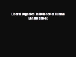 PDF Download Liberal Eugenics: In Defence of Human Enhancement Download Online