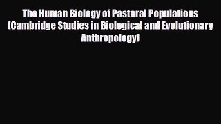 PDF Download The Human Biology of Pastoral Populations (Cambridge Studies in Biological and