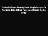 Read The Herbal Home Remedy Book: Simple Recipes for Tinctures Teas Salves Tonics and Syrups