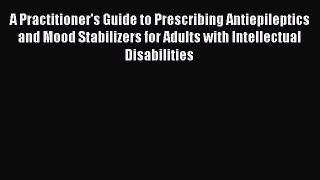 [PDF Download] A Practitioner's Guide to Prescribing Antiepileptics and Mood Stabilizers for