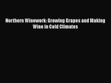 Download Northern Winework: Growing Grapes and Making Wine in Cold Climates PDF Online