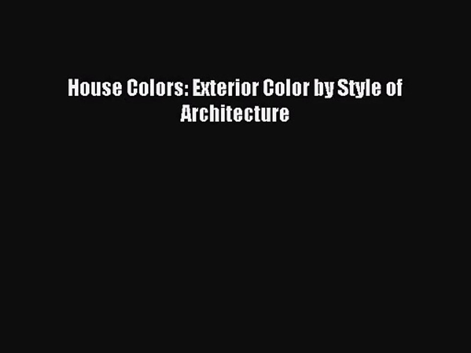 PDF Download House Colors: Exterior Color by Style of Architecture Download Full Ebook