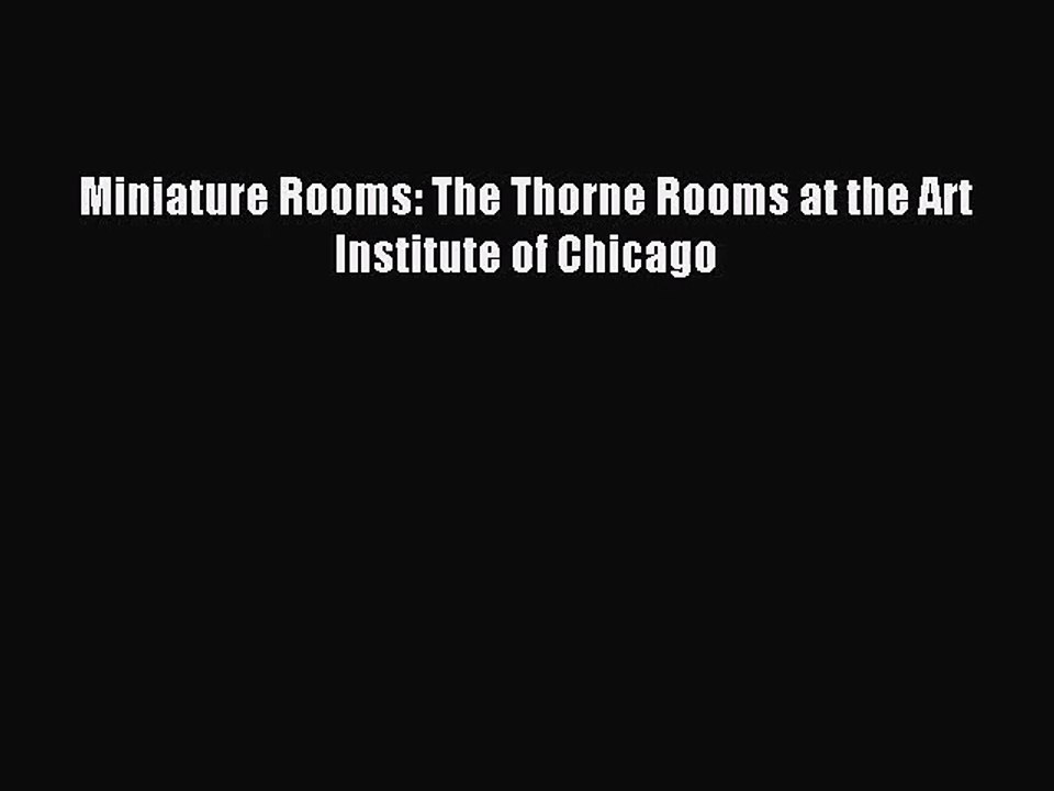 PDF Read Miniature Rooms: The Thorne Rooms at the Art Institute of Chicago Read Online