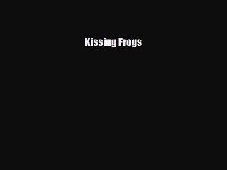 Kissing Frogs [Read] Full Ebook