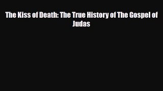 The Kiss of Death: The True History of The Gospel of Judas [PDF] Online