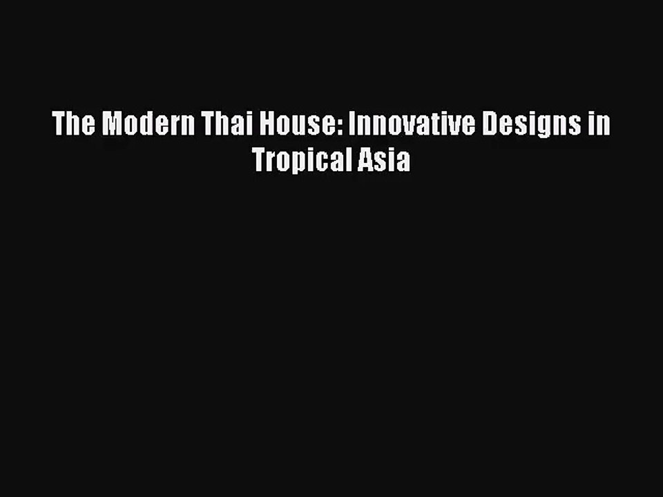 PDF Read The Modern Thai House: Innovative Designs in Tropical Asia Read Full Ebook