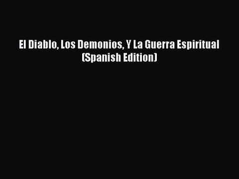[PDF Download] El Diablo Los Demonios Y La Guerra Espiritual (Spanish Edition) [PDF] Full Ebook
