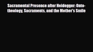 Sacramental Presence after Heidegger: Onto-theology Sacraments and the Mother's Smile [Download]