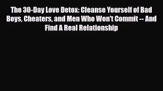 The 30-Day Love Detox: Cleanse Yourself of Bad Boys Cheaters and Men Who Won't Commit -- And