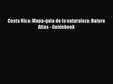 [PDF Download] Costa Rica: Mapa-guia de la naturaleza: Nature Atlas - Guidebook [Download]
