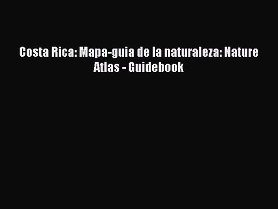 [PDF Download] Costa Rica: Mapa-guia de la naturaleza: Nature Atlas - Guidebook [Download]