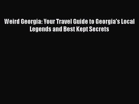 [PDF Download] Weird Georgia: Your Travel Guide to Georgia's Local Legends and Best Kept Secrets