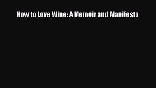 Read How to Love Wine: A Memoir and Manifesto Ebook Free