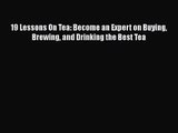 Download 19 Lessons On Tea: Become an Expert on Buying Brewing and Drinking the Best Tea PDF