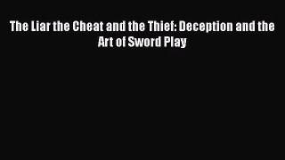[PDF Download] The Liar the Cheat and the Thief: Deception and the Art of Sword Play [Read]