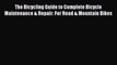 [PDF Download] The Bicycling Guide to Complete Bicycle Maintenance & Repair: For Road & Mountain