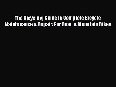 [PDF Download] The Bicycling Guide to Complete Bicycle Maintenance & Repair: For Road & Mountain