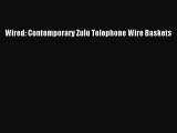 [PDF Download] Wired: Contemporary Zulu Telephone Wire Baskets [Read] Online