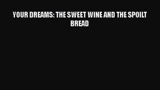[PDF Download] YOUR DREAMS: THE SWEET WINE AND THE SPOILT BREAD [Download] Online