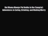 Read But Mama Always Put Vodka in Her Sangria!: Adventures in Eating Drinking and Making Merry