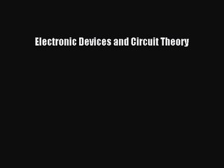 Electronic Devices and Circuit Theory [Read] Full Ebook