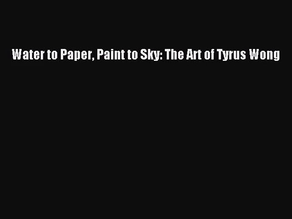 [PDF Download] Water to Paper Paint to Sky: The Art of Tyrus Wong [Read] Full Ebook