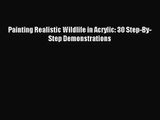 [PDF Download] Painting Realistic Wildlife in Acrylic: 30 Step-By-Step Demonstrations [PDF]