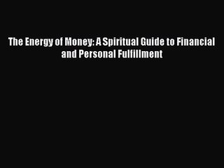 [PDF Download] The Energy of Money: A Spiritual Guide to Financial and Personal Fulfillment