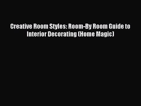 PDF Download Creative Room Styles: Room-By Room Guide to Interior Decorating (Home Magic) Download