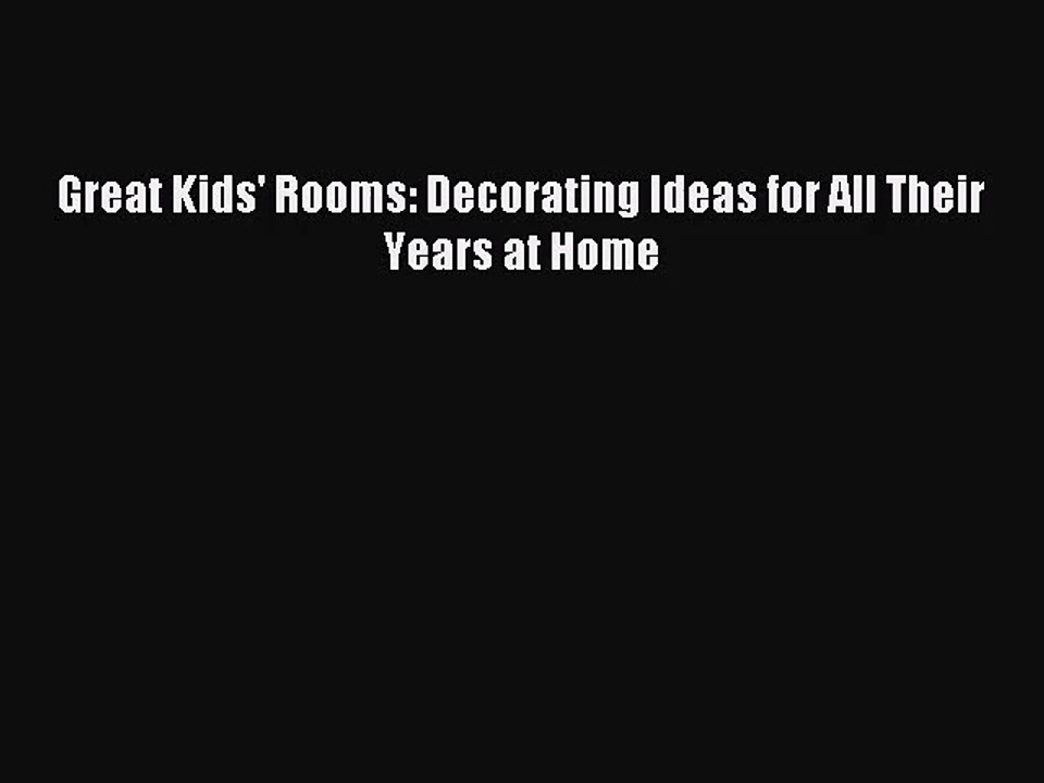 PDF Read Great Kids' Rooms: Decorating Ideas for All Their Years at Home Read Online