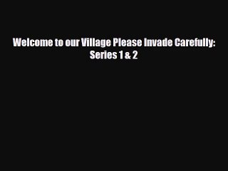 Welcome to our Village Please Invade Carefully: Series 1 & 2 [Read] Online