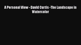 [PDF Download] A Personal View - David Curtis -The Landscape in Watercolor [Download] Online