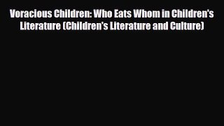 Voracious Children: Who Eats Whom in Children's Literature (Children's Literature and Culture)